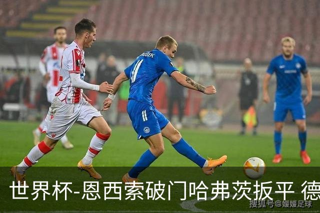 世界杯-恩西索破门哈弗茨扳平 德国1-1巴拉圭进加时